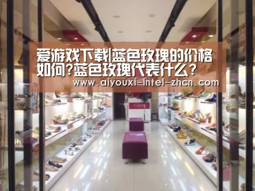爱游戏下载|蓝色玫瑰的价格如何?蓝色玫瑰代表什么?(图1) 爱游戏全站