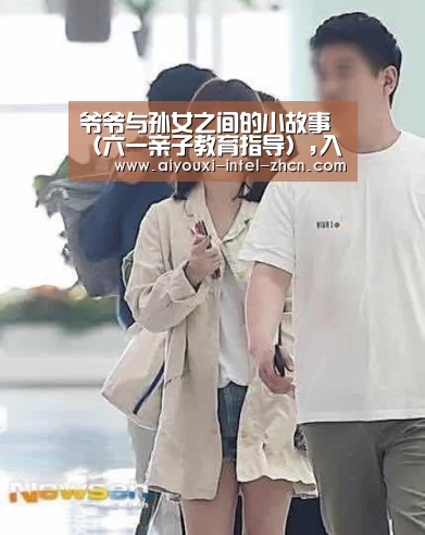 爷爷与孙女之间的小故事(六一亲子教育指导),入园-爱游戏下载(图2) 爱游戏APP