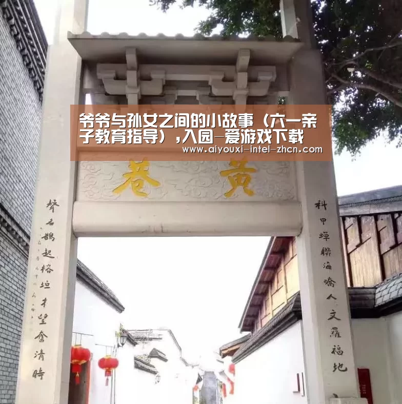 爷爷与孙女之间的小故事(六一亲子教育指导),入园-爱游戏下载(图1) 爱游戏下载